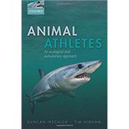 Animal Athletes An Ecological and Evolutionary Approach by Irschick, Duncan J.; Higham, Timothy E., 9780199296552