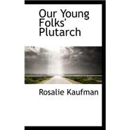 Our Young Folks' Plutarch by Kaufman, Rosalie, 9780559416552