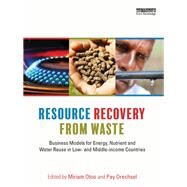 Resource Recovery from Waste: Business Models for Energy, Nutrient and Water Reuse in Low- and Middle-income Countries by Otoo; Miriam, 9781138016552