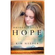 Bridge Called Hope Stories of Triumph from the Ranch of Rescued Dreams by Meeder, Kim, 9781590526552