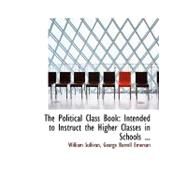 The Political Class Book: Intended to Instruct the Higher Classes in Schools in the Origin, Nature, and Use of Political Power by Sullivan, William; Emerson, George Barrell, 9780554526553