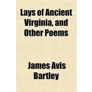 Lays of Ancient Virginia, and Other Poems by Bartley, James Avis, 9781443236553