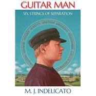 Guitar Man Six Strings of Separation by Indelicato, M. J., 9781495026553