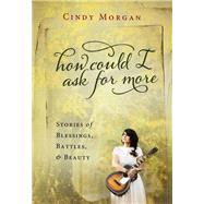 How Could I Ask for More A Journey of Heart Inspired by the #1 Song by Morgan, Cindy, 9781617956553