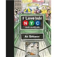 I Love(ish) New York City Tales of City Life by Solomon, Ali, 9781797216553