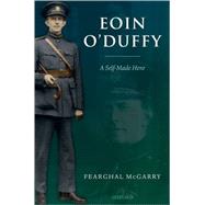 Eoin O'Duffy A Self-Made Hero by McGarry, Fearghal, 9780199276554