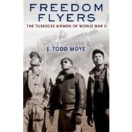 Freedom Flyers The Tuskegee Airmen of World War II by Moye, J. Todd, 9780199896554