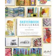 The Sketchbook Challenge Techniques, Prompts, and Inspiration for Achieving Your Creative Goals by Bleiweiss, Sue, 9780307796554