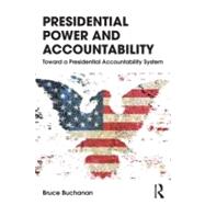 Presidential Power and Accountability: Toward a Presidential Accountability System by Buchanan; Bruce, 9780415536554