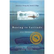 Rowing to Latitude Journeys Along the Arctic's Edge by Fredston, Jill, 9780865476554