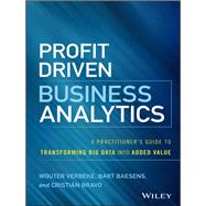 Profit Driven Business Analytics A Practitioner's Guide to Transforming Big Data into Added Value by Verbeke, Wouter; Baesens, Bart; Bravo, Cristian, 9781119286554