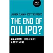 The End of Oulipo? An attempt to exhaust a movement by Elkin, Lauren; Esposito, Scott, 9781780996554