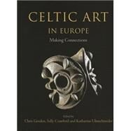 Celtic Art in Europe: Making Connections: Essays in Honour of Vincent Megaw on His 80th Birthday by Gosden, Christopher; Crawford, Sally; Ulmschneider, Katharina, 9781782976554