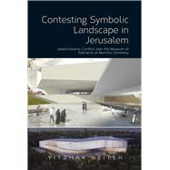 Contesting Symbolic Landscape in Jerusalem Jewish/Islamic Conflict over the Museum of  Tolerance at Mamilla Cemetery by Reiter, Yitzhak, 9781845196554