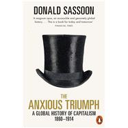 The Anxious Triumph A Global History of Capitalism, 1860-1914 by Sassoon, Donald, 9780141986555