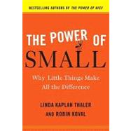 The Power of Small Why Little Things Make All the Difference by Thaler, Linda Kaplan; Koval, Robin, 9780385526555