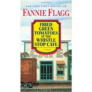Fried Green Tomatoes at the Whistle Stop Cafe A Novel by FLAGG, FANNIE, 9780425286555