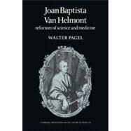 Joan Baptista Van Helmont: Reformer of Science and Medicine by Walter Pagel, 9780521526555