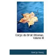 Corps De Droit Ottoman by Young, George, 9780559246555