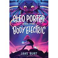 Cleo Porter and the Body Electric by Burt, Jake, 9781250236555