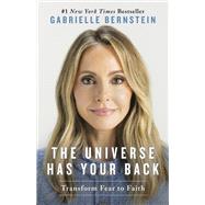 The Universe Has Your Back Transform Fear to Faith by BERNSTEIN, GABRIELLE, 9781401946555