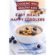 Cooking Well Healthy Kids: Easy Meals for Happy Toddlers Over 100 Recipes to Please Little Taste Buds by Greaves, Sari; Porter, Thomas, 9781578266555