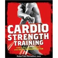 Cardio Strength Training Torch Fat, Build Muscle, and Get Stronger Faster by DOS REMEDIOS, ROBERT, 9781605296555
