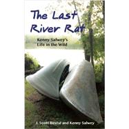 The Last River Rat Kenny Salwey's Life in the Wild by Salwey, Kenny; Bestul, J. Scott, 9781938486555