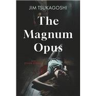 The Magnum Opus and Other Stories by Tsukagoshi, Jim, 9798350996555