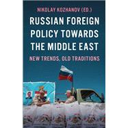 Russian Foreign Policy Towards the Middle East New Trends, Old Traditions by Kozhanov, Nikolay, 9780197656556