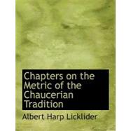 Chapters on the Metric of the Chaucerian Tradition by Licklider, Albert Harp, 9780554596556