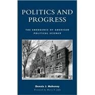 Politics and Progress The Emergence of American Political Science by Mahoney, Dennis J.; Jaffa, Harry V., 9780739106556