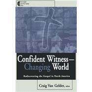 Confident Witness - Changing World : Rediscovering the Gospel in North America by Van Gelder, Craig, 9780802846556