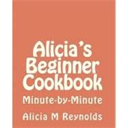 Alicia's Beginner Cookbook by Reynolds, Alicia M.; O'connor, Jerry; Reynolds, Patricia, 9781452806556