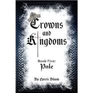 Crowns and Kingdoms Book Five: Pale Book Five: Pale by Bloom, Norris; Clark, Schane; Norris, Robert, 9781483596556