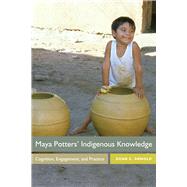 Maya Potters' Indigenous Knowledge by Arnold, Dean E., 9781607326557