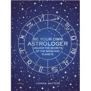 Be Your Own Astrologer by Watters, Joanna, 9781782496557