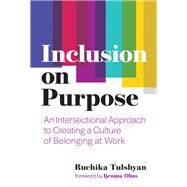 Inclusion on Purpose An Intersectional Approach to Creating a Culture of Belonging at Work by Tulshyan, Ruchika; Oluo, Ijeoma, 9780262046558