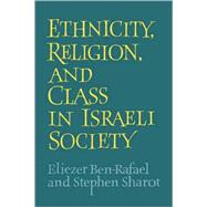 Ethnicity, Religion and Class in Israeli Society by Eliezer Ben-Rafael , Stephen Sharot, 9780521046558