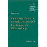 Augustine: On the Free Choice of the Will, On Grace and Free Choice, and Other Writings by Edited and translated by Peter King, 9780521806558