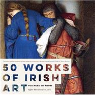 50 Works of Irish Art You Need to Know by Bhreathnach-Lynch, Sighle, 9780717166558