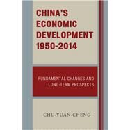 China's Economic Development, 1950-2014 Fundamental Changes and Long-Term Prospects by Cheng, Chu-Yuan, 9780739186558