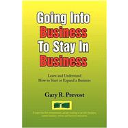 Going into Business to Stay in Business : Learn and Understand How to Start or Expand a Business by PREVOST GARY R, 9781436356558