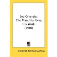 Leo Ornstein : The Man, His Ideas, His Work (1918) by Martens, Frederick Herman, 9781437036558