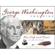 George Washington for Kids His Life and Times with 21 Activities by Miller, Brandon Marie, 9781556526558