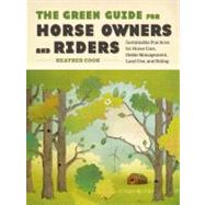 The Green Guide for Horse Owners and Riders : Sustainable Practices for Horse Care, Stable Management, Land Use, and Riding by Cook, Heather, 9781603426558
