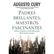 Padres brillantes, maestros fascinantes Nunca volvers a ver la educacin de la misma manera by Cury, Augusto, 9786075576558