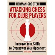 Attacking Chess for Club Players Improve Your Skills to Overpower Your Opponent by Grooten, Herman, 9789056916558