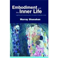 Embodiment and the inner life Cognition and Consciousness in the Space of Possible Minds by Shanahan, Murray, 9780199226559