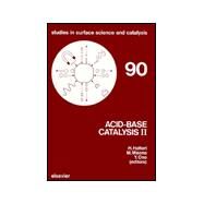Acid-Base Catalysis II : Proceedings of the International Symposium on Acid-Base Catalysis II, Sapporo, Japan, December 2-4, 1993 by Hattori, Hideshi; Misono, Makoto; Ono, Yoshio, 9780444986559
